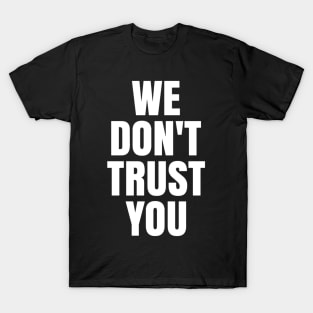 We don't trust you T-Shirt